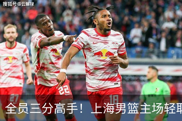 全员三分高手！上海男篮主场轻取广东