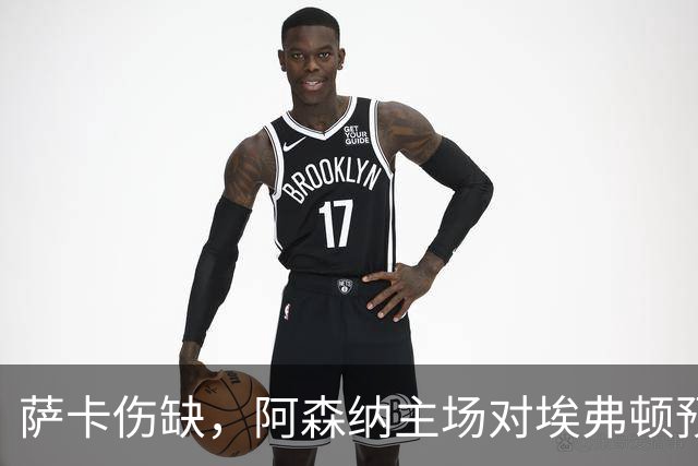 萨卡伤缺，阿森纳主场对埃弗顿预测2比1