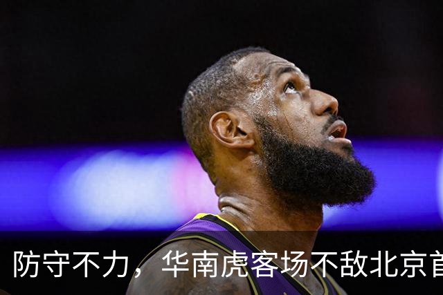防守不力，华南虎客场不敌北京首钢